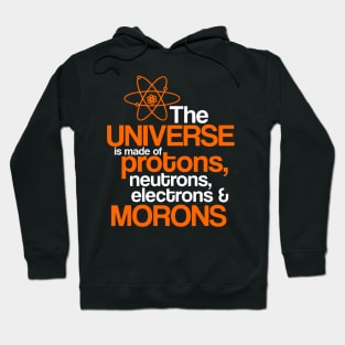 The universe is made of protons ,neutrons, electrons & morons Hoodie